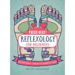 PRESS HERE! REFLEXOLOGY FOR BEGINNERS: FOOT REFLEXOLOGY: A PRACTICE FOR PROMOTING HEALTH