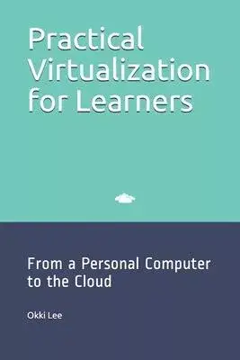 Practical Virtualization for Learners: From a Personal Computer to the Cloud