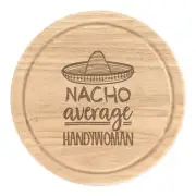 Nacho Average Handywoman Round Chopping Cheese Board Best Favourite Awesome