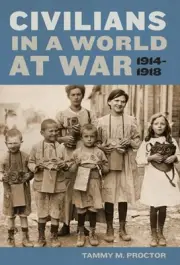 Civilians in a World at War, 1914-1918 by Proctor, Tammy M. [Hardback]
