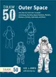 Draw 50 Outer Space ─ The Step-by-step Way to Draw Astronauts, Rockets, Space Stations, Planets, Meteors, Comets, Asteroids, and More