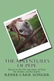 THE ADVENTURES OF PEPE: BASED ON THE LIFE AND TIMES OF By Renee Carr Songer NEW
