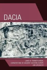 Dacia: Land of Transylvania, Cornerstone of Ancient Eastern Europe by Ion Grumez