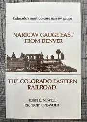 Narrow Gauge East From Denver: The Colorado Eastern Railroad by Newell|Griswold