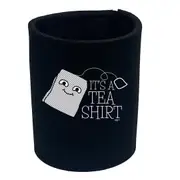 Its A Tea Shirt - Funny Novelty Stubby Holder