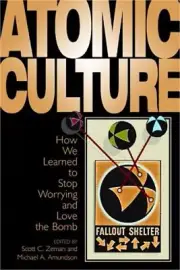 Atomic Culture: How We Learned to Stop Worrying and Love the Bomb (Paperback or