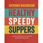 HEALTHY, SPEEDY SUPPERS: QUICK, NUTRITIOUS AND DELICIOUS RECIPES FOR BUSY PEOPLE