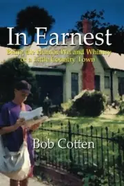 IN EARNEST: BEING THE HUMOR, WIT AND WHIMSY OF A SMALL By Bob Cotten & Larry E.