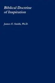 The Biblical Doctrine of Inspiration by Smith, Ph.D., James E.