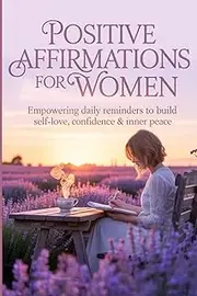 Positive Affirmations for Women: Empowering Daily Reminders to Build Self-Love, Confidence & Inner Peace | A Self-Help Guide to Uplift the Modern Woman