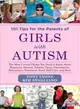 101 Tips for the Parents of Girls With Autism ― The Most Crucial Things You Need to Know About Diagnosis, Doctors, Schools, Taxes, Vaccinations, Babysitters, Treatment, Food, Self-care, and More
