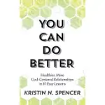 YOU CAN DO BETTER: HEALTHY, MORE GOD-CENTERED RELATIONSHIPS IN 10 EASY LESSONS