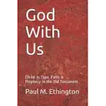 GOD WITH US: CHRIST IN TYPE, FORM & PROPHECY IN THE OLD TESTAMENT