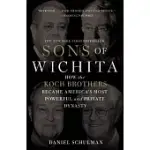 SONS OF WICHITA: HOW THE KOCH BROTHERS BECAME AMERICA’S MOST POWERFUL AND PRIVATE DYNASTY