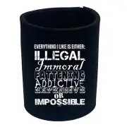 Everything Like Is Either Immoral Or Impossib - Funny Novelty Gift Stubby Holder