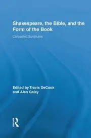 Shakespeare, the Bible, and the Form of the Book: Contested Scriptures by Travis