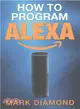 How to Program Alexa ― A 2017 Field Guide to Mastering Your Amazon Echo Dot