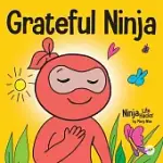 GRATEFUL NINJA: A CHILDREN’S BOOK ABOUT CULTIVATING AN ATTITUDE OF GRATITUDE AND GOOD MANNERS
