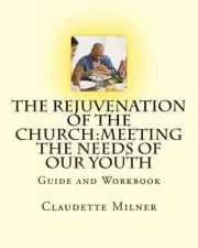 The Rejuvenation of the Church: Meeting the Needs of Our Youth by Claudette Miln