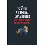 I’’M BECOME A CRIMINAL INVESTIGATOR DON’’T UNDERESTIMATE MY MAGICAL POWERS: LINED NOTEBOOK JOURNAL FOR PERFECT CRIMINAL INVESTIGATOR GIFTS - 6 X 9 FORMA