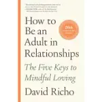 HOW TO BE AN ADULT IN RELATIONSHIPS: THE FIVE KEYS TO MINDFUL LOVING