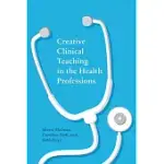 CREATIVE CLINICAL TEACHING IN THE HEALTH PROFESSIONS
