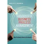 SUCCESSFUL BUSINESS PROCESS MANAGEMENT: WHAT YOU NEED TO KNOW TO GET RESULTS