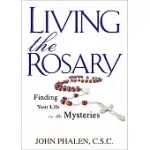 LIVING THE ROSARY: FINDING YOUR LIFE IN THE MYSTERIES