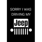 SORRY I WAS DRIVING MY JEEP: NOTEBOOK/JOURNAL/DIARY 6X9 INCHES FOR JEEP FANS 100 LINED PAGES A5