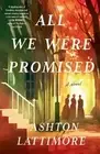 All We Were Promised: A Novel by Ashton Lattimore [Paperback]