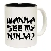 Wanna See My Ninja Mug Cup
