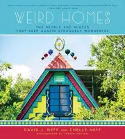 Weird Homes: The People and Places That Keep Austin Strangely Wo
