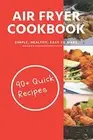 AIR FRYER COOK BOOK: 91 QUICK AIR FRYER RECIPES FOR By Alexa Rain **BRAND NEW**