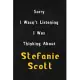 Sorry I wasn’’t listening, I was thinking about Stefanie Scott: 6x9 inch lined Notebook/Journal/Diary perfect gift for all men, women, boys and girls w