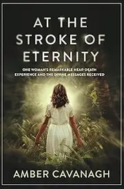 At the Stroke of Eternity: One Woman’s Remarkable Near-Death Experience and the Divine Messages Received