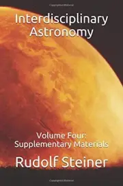 INTERDISCIPLINARY ASTRONOMY: VOLUME FOUR: SUPPLEMENTARY By Rudolf Steiner NEW