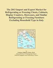 The 2013 Import and Export Market for Refrigerating or Freezing Chests, Cabinets, Display Counters, Showcases, and Similar Refrigerating or Freezing Furniture Excluding Household Type in Italy
