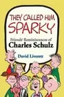 They Called Him Sparky: Friends' Reminiscences of Charles Schulz by Liverett
