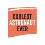 COOLEST ASTRONAUT EVER NOTEBOOK, ASTRONAUTS GIFTS ASTRONAUT APPRECIATION GIFT, BEST ASTRONAUT NOTEBOOK A BEAUTIFUL: LINED NOTEBOOK / JOURNAL GIFT,, 12