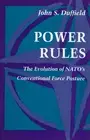 Power Rules: The Evolution of NATO's Conventional Force Posture by John S. Duffi
