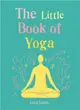 The Little Book of Yoga ― Harness the Ancient Practice to Boost Your Health and Wellbeing