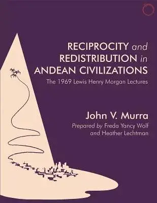 Reciprocity and Redistribution in Andean Civilizations: Transcript of the Lewis Henry Morgan Lectures at the University of Roche