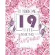 It Took Me 19 Years To Be This Awesome: Funny Birthday Gift Journal, Notebook for Girls - Great alternative to a greeting card.