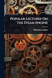 Popular Lectures On the Steam Engine