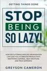 Getting Things Done: STOP BEING SO LAZY! - How Decluttering and Life by Cameron