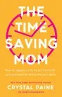 The Time-Saving Mom: How to Juggle a Lot, Enjoy Your Life, and Accomplish What