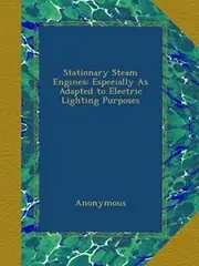 Stationary Steam Engines: Especially As Adapted to Electric Lighting Purposes