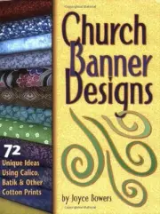 CHURCH BANNER DESIGNS: 72 UNIQUE IDEAS USING CALICO, BATIK By Joyce Bowers *NEW*