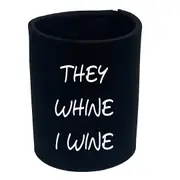 Alcohol They Whine I Wine - Funny Novelty Stubby Holder