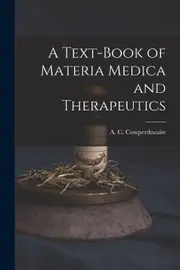 A Text-book of Materia Medica and Therapeutics - A. C. (Allen Corson) ... Cowperthwaite